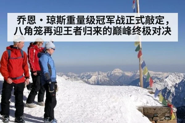 乔恩·琼斯重量级冠军战正式敲定，八角笼再迎王者归来的巅峰终极对决